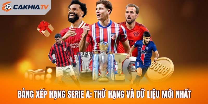 Bảng Xếp Hạng Serie A: Thứ Hạng Và Dữ Liệu Mới Nhất
