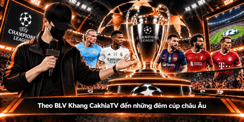 Theo BLV Khang CakhiaTV đến những đêm cúp châu Âu