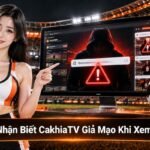 Làm sao nhận biết CakhiaTV giả mạo